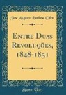 José Augusto Barbosa Colen - Entre Duas Revoluções, 1848-1851 (Classic Reprint)