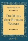 Walter Niemann - Die Musik Seit Richard Wagner (Classic Reprint)