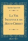 Nicolas Notovitch - La Vie Inconnue de Jésus-Christ (Classic Reprint)