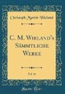 Christoph Martin Wieland - C. M. Wieland's Sämmtliche Werke, Vol. 11 (Classic Reprint)