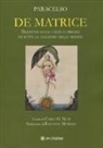 Paracelso, C. G. Nuti - De matrice. Trattato sulle cause e origini di tutte le malattie delle donne
