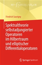 Friedrich Sauvigny - Spektraltheorie selbstadjungierter Operatoren im Hilbertraum und elliptischer Differentialoperatoren