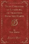 Jane Porter - Duke Christian of Luneburg, or Tradition From the Hartz, Vol. 1 of 3 (Classic Reprint)