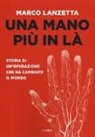 Marco Lanzetta - Una mano più in là. Storia di un'operazione che ha cambiato il mondo