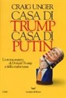 Craig Unger - Casa di Trump, casa di Putin. La storia segreta di Donald Trump e della mafia russa