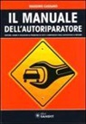 Massimo Cassano - Il manuale dell'autoriparatore. Sintomi, avarie e soluzioni ai problemi di tutti i componenti degli autoveicoli a motore