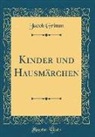Jacob Grimm - Kinder und Hausmärchen (Classic Reprint)