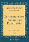 Alexander Schnütgen - Zeitschrift für Christliche Kunst, 1889, Vol. 2 (Classic Reprint)