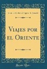 Francisco Estéban de Ingunza Basualdo - Viajes por el Oriente (Classic Reprint)