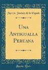 Marcos Jiménez de la Espada - Una Antigualla Peruana (Classic Reprint)