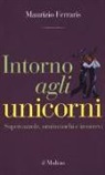 Maurizio Ferraris - Intorno agli unicorni. Supercazzole, ornitorinchi e ircocervi