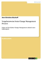 Ann-Christine Bischoff - Vorgehensweise beim Change Management Prozess