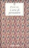 Blaise Pascal, M. Ferrara - L' arte di persuadere