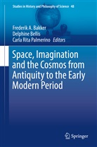 Frederik Bakker, Frederik A. Bakker, Delphin Bellis, Delphine Bellis, Carla Rita Palmerino, Carla Rita Palmerino - Space, Imagination and the Cosmos from Antiquity to the Early Modern Period