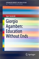 Igor Jasinski - Giorgio Agamben: Education Without Ends