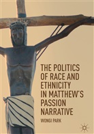 Wongi Park - The Politics of Race and Ethnicity in Matthew's Passion Narrative