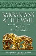 John Man - Barbarians at the Wall The First Nomadic Empire and the Making of China