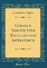 Cornelius Nepos - Cornelii Nepotis Vitæ Excellentium Imperatorum (Classic Reprint)
