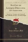 John Stuart Mill - Système de Logique Déductive Et Inductive, Vol. 1