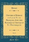Horace Horace - Oeuvres d'Horace en Latin Et en François, Avec des Remarques Critiques Et Historiques, Vol. 8 (Classic Reprint)