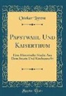 Ottokar Lorenz - Papstwahl Und Kaiserthum