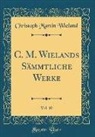 Christoph Martin Wieland - C. M. Wielands Sämmtliche Werke, Vol. 10 (Classic Reprint)
