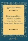 Angelo De Gubernatis - Dizionario Degli Artisti Italiani Viventi, Pittori, Scultori e Architetti (Classic Reprint)