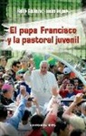 Luis Fernando Gutiérrez Cuesta, Jesús Rojano Martínez - El papa Francisco y la pastoral juvenil