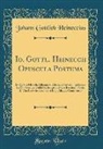 Johann Gottlieb Heineccius - Io. Gottl. Heineccii Opuscula Postuma