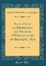 Sociétés d'Horticulture de Belgique - Bulletin de la Fédération des Sociétés d'Horticulture de Belgique, 1879 (Classic Reprint)