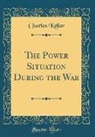 Charles Keller - The Power Situation During the War (Classic Reprint)