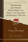 Ludwig Feuerbach - Geschichte der Neuern Philosophie, von Bacon von Verulam bis Benedict Spinoza (Classic Reprint)
