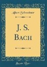 Albert Schweitzer - J. S. Bach (Classic Reprint)