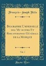 François-Joseph Fétis - Biographie Universelle des Musiciens Et Bibliographie Générale de la Musique, Vol. 5 (Classic Reprint)