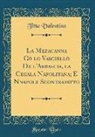 Titta Valentino - La Mezacanna Co lo Vasciello De l'Arbascia, la Cecala Napolitana; E Nnapole Scontrafatto (Classic Reprint)
