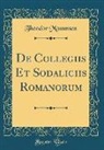 Theodor Mommsen - De Collegiis Et Sodaliciis Romanorum (Classic Reprint)