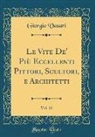 Giorgio Vasari - Le Vite De' Più Eccellenti Pittori, Scultori, e Architetti, Vol. 12 (Classic Reprint)