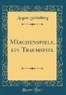 August Strindberg - Märchenspiele, ein Traumspiel (Classic Reprint)
