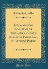 Eduardo Coelho - O Casamento do Reino de Inglaterra Com o Reino de Portugal, E, Menina Pobre (Classic Reprint)