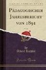 Albert Richter - Pädagogischer Jahresbericht von 1891, Vol. 44 (Classic Reprint)