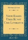 Herman Grimm - Neue Essays Über Kunst Und Literatur (Classic Reprint)