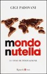 Gigi Padovani - Mondo Nutella. 50 anni di innovazione