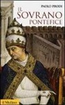 Paolo Prodi - Il sovrano pontefice. Un corpo e due anime: la monarchia papale nella prima età moderna