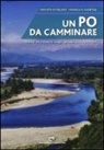 Monica P. Mantelli, Ippolito Ostellino - Un Po da camminare. Itinerari escursionistici lungo il grande fiume piemontese