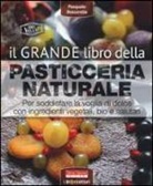 Pasquale Boscarello - Il grande libro della pasticceria naturale. Per soddisfare la voglia di dolce con ingredienti vegetali, bio e salutari