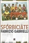 Fabrizio Gabrielli - Sforbiciate. Fraseggi fuori area & storie di pallone (ma anche no)