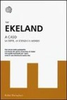 Ivar Ekeland - A caso. La sorte, la scienza, il mondo