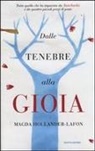 Magda Hollander-Lafon - Dalle tenebre alla gioia. Tutto quello che ho imparato ad Auschwitz e da quattro piccoli pezzi di pane