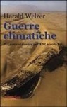 Harald Welzer - Guerre climatiche. Per cosa si uccide nel XXI secolo