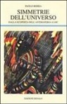 Paolo Berra - Simmetrie dell'universo. Dalla scoperta dell'antimateria a LHC